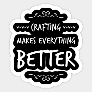 CRAFTING MAKES EVERYTHING BETTER Gift Ideas Sticker